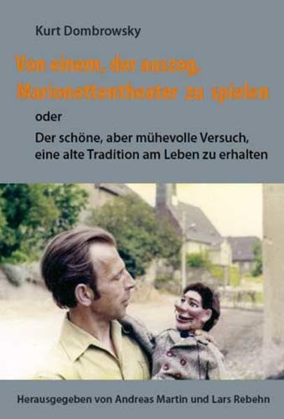 Von einem, der auszog, Marionettentheater zu spielen: Oder: Der schöne, aber mühevolle Versuch, eine alte Tradition am Leben zu erhalten (Bausteine ... für Sächsische Geschichte und Volkskunde) Art & Literature