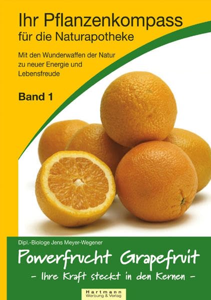 Ihr Pflanzenkompass für die Naturapotheke: Powerfrucht Grapefruit - Ihre Kraft steckt in den Kernen Leisure, Home & Garden
