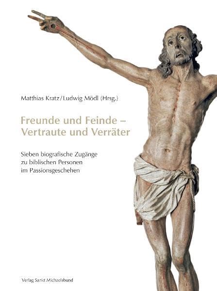 Freunde und Feinde - Vertraute und Verräter: Sieben biografische Zugänge zu biblischen Personen im Passionsgeschehen Religion & Esotericism