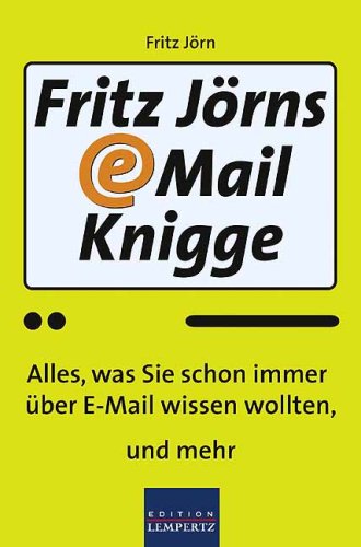 Fritz Jörns E-Mail-Knigge: Alles, was Sie schon immer über E-Mail wissen wollten, und mehr Lifestyle
