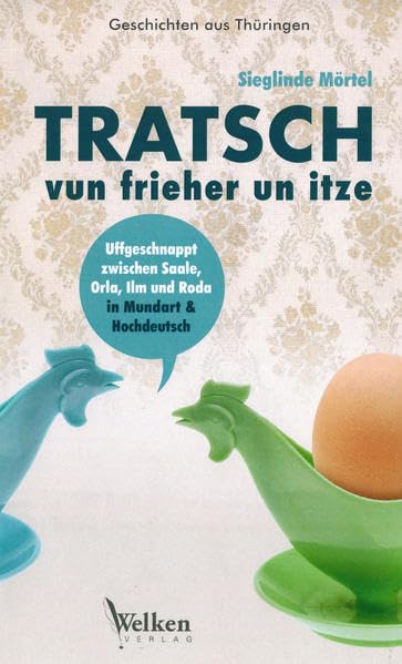 Tratsch vun frieher un itze: Geschichten aus Thüringen in Mundart und Hochdeutsch, uffgeschnappt zwischen Saale, Orla, Ilm und Roda Contemporary literature Books