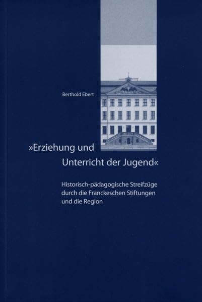 Erziehung und Unterricht der Jugend: Historisch-pädagogische Streifzüge durch die Franckeschen Stiftungen und die Region Books