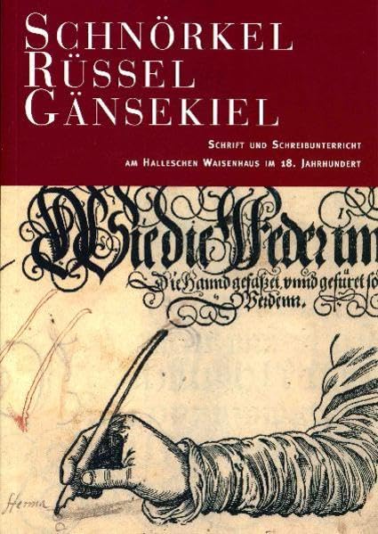 Schnörkel, Rüssel, Gänsekiel: Schrift und Schreibunterricht am Halleschen Waisenhaus im 18. Jahrhundert (Kleine Schriftenreihe) Politics & History