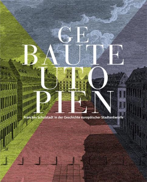 Gebaute Utopien: Franckes Schulstadt in der Geschichte europäischer Stadtentwürfe (Kataloge der Franckeschen Stiftungen) Politics & History