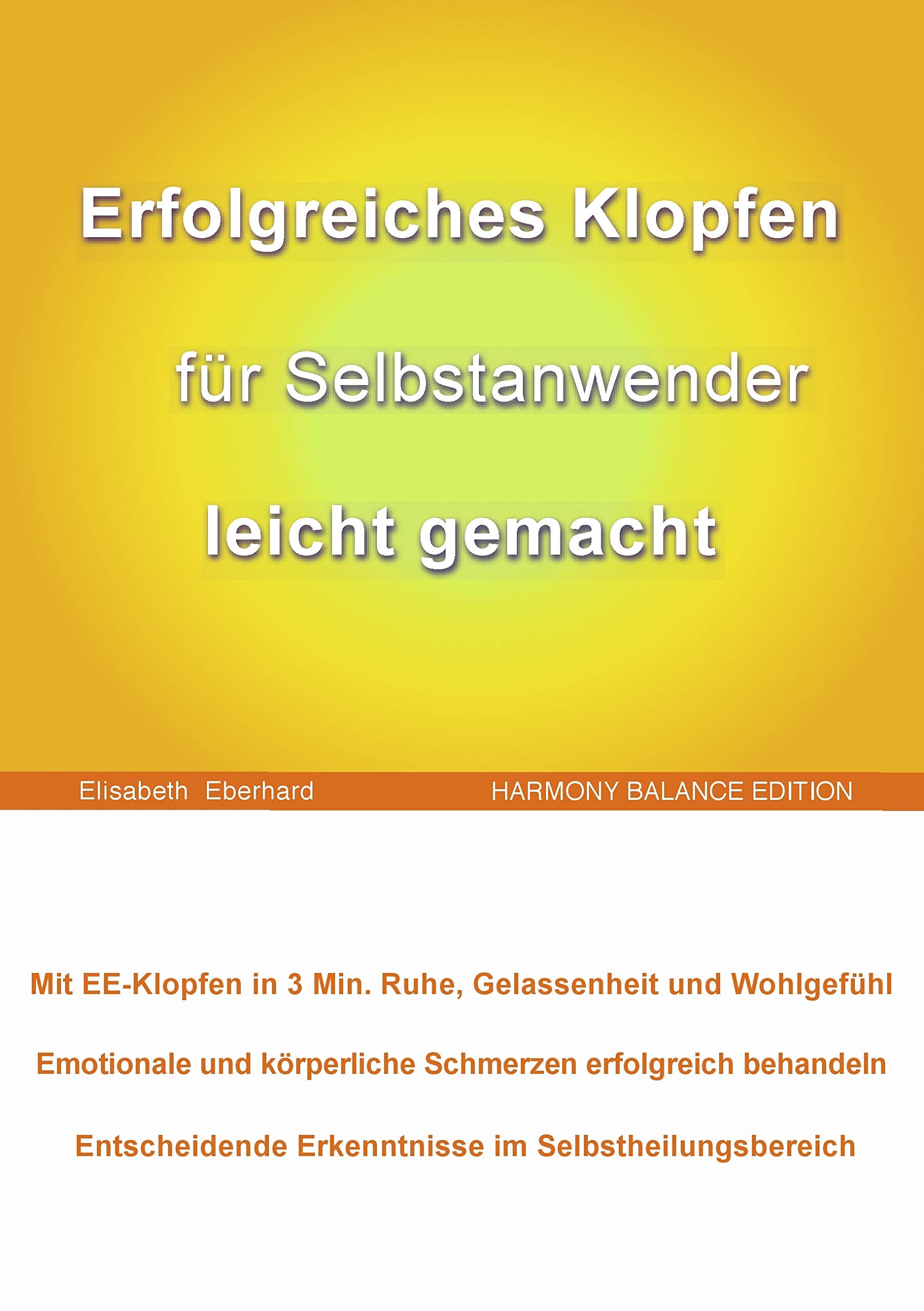 Klopfen für Selbstanwender leicht gemacht!: Mit EE-Klopfen in 3 Min. Ruhe, Gelassenheit und Wohlgefühl. Emotionale und körperliche Schmerzen ... Erkenntnisse im Selbstheilungsbereich Medicine