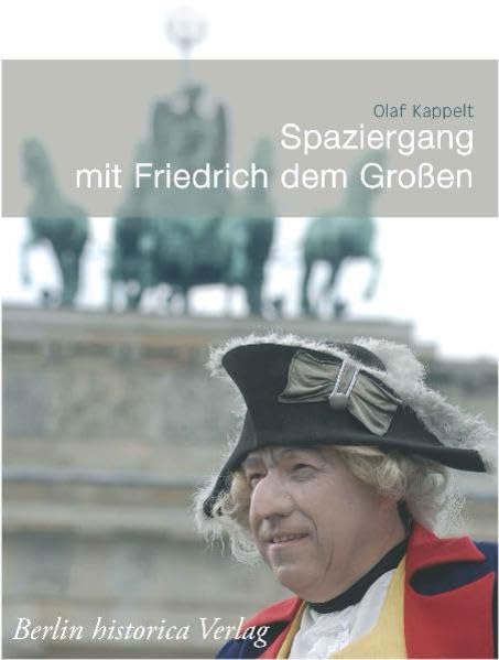 Spaziergang mit Friedrich dem Grossen: Ein unterhaltsamer und lehrreicher Spaziergang vom Stadttor zum Geburtsort des Königs Historical Fiction