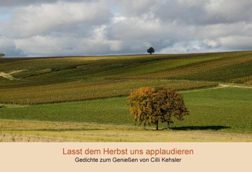 Lasst dem Herbst uns applaudieren: Gedichte zum Genießen von Cilli Kehsler Poetry