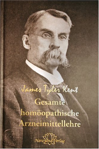 Gesamte homöopathische Arzneimittellehre: Kents Vorlesungen über die homöopathische Materia Medica einschließlich seiner "Neuen Arzneimittel" Medicine