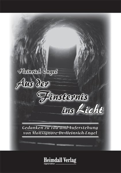 Aus der Finsternis ins Licht: Gedanken zu Tod und Auferstehung von Monsignore Dr. Heinrich Engel Death & Mourning