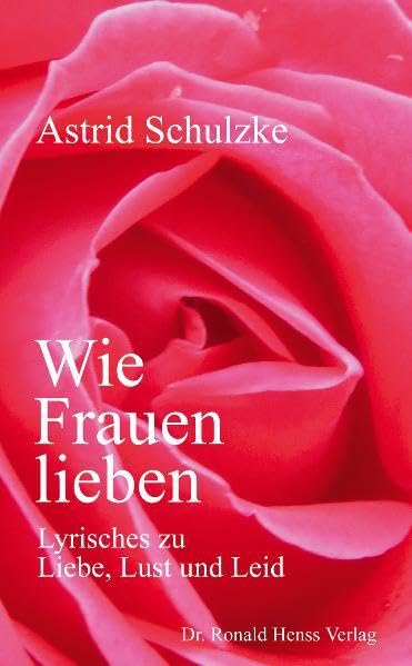 Wie Frauen lieben. Lyrisches zu Liebe, Lust und Leid Poetry