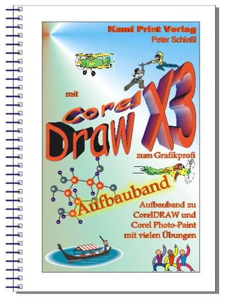 Corel DRAW X3 - Aufbauband: Aufbauband zu den Schulungsbüchern für CorelDraw X3 Corel Photo-Paint X3 Computer Science