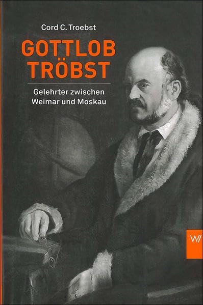 Gottlob Tröbst: Gelehrter zwischen Weimar und Moskau Memories