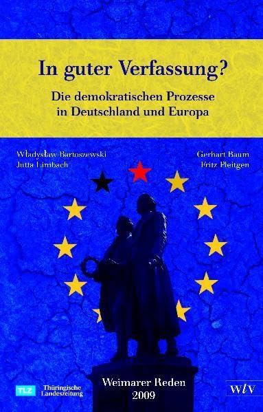 In guter Verfassung? Die demokratischen Prozesse in Deutschland und Europa: Weimarer Reden 2009 Politics & History