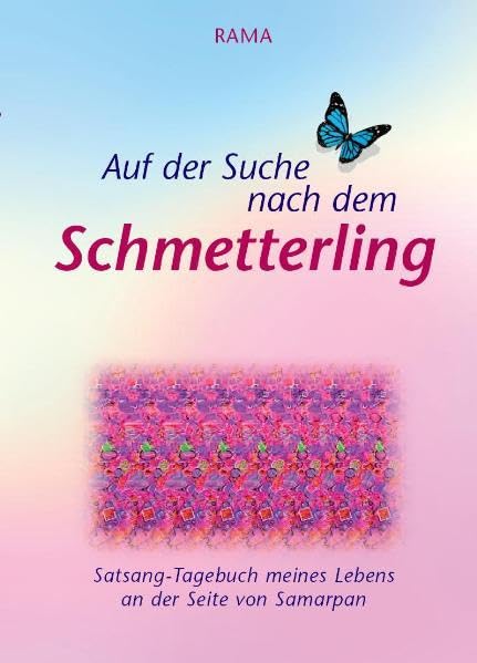 Auf der Suche nach dem Schmetterling: Satsang-Tagebuch meines Lebens an der Seite von Samarpan Memories