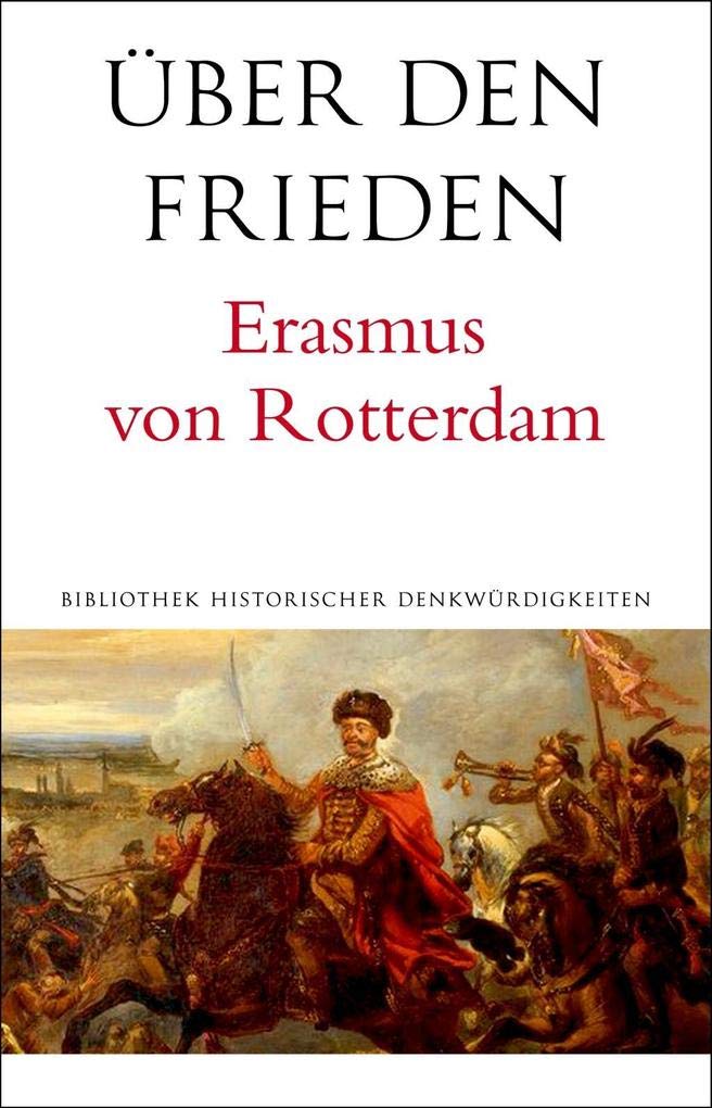 Über Krieg und Frieden: Die Friedensschriften des Erasmus von Rotterdam (Alcorde Bibliothek historischer Denkwürdigkeiten) Natural Sciences