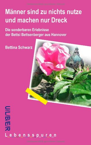 Männer sind zu nichts nutze und machen nur Dreck: Die sonderbaren Erlebnisse der Bettsi Bettsenberger aus Hannover Contemporary literature Books
