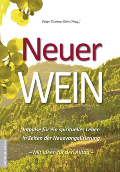 Neuer Wein: Impulse für ein spirituelles Leben in Zeiten der Neuevangelisierung: Impulse für ein spirtuelles Leben in Zeiten der Neuevangelisierung Religion & Esotericism