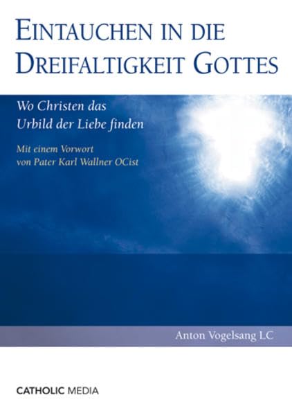 Eintauchen in die Dreifaltigkeit Gottes: Wo Christen das Urbild der Liebe finden Religion & Esotericism