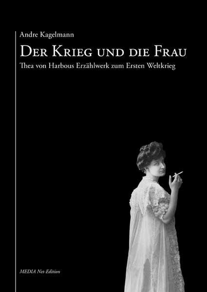 Der Krieg und die Frau: Thea von Harbous Erzählwerk zum Ersten Weltkrieg Social Sciences