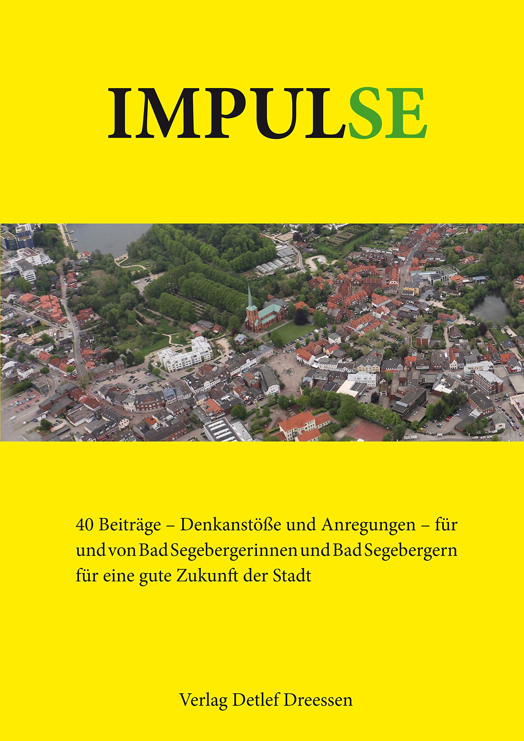 Impulse: 40 Beiträge - Denkanstöße und Anregungen - für und von Bad Segebergerinnen und Bad Segebergern für eine gute Zukunft der Stadt und ihrer Einwohner Politics & History