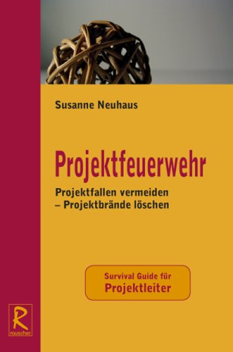 Projektfeuerwehr: Projektfallen vermeiden - Projektbrände löschen. Survival Guide für Projektleiter Business, Finance & Career