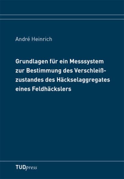 Grundlagen für ein Messsystem zur Bestimmung des Verschleißzustandes des Häckselaggregates eines Feldhäckslers Business & Technology