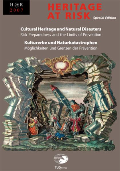 Cultural Heritage and Natural Disasters / Kulturerbe und Naturkatastrophen: Risk Preparedness and the Limits of Prevention / Möglichkeiten und Grenzen ... (Heritage at Risk / Special Edition 2007) Architecture