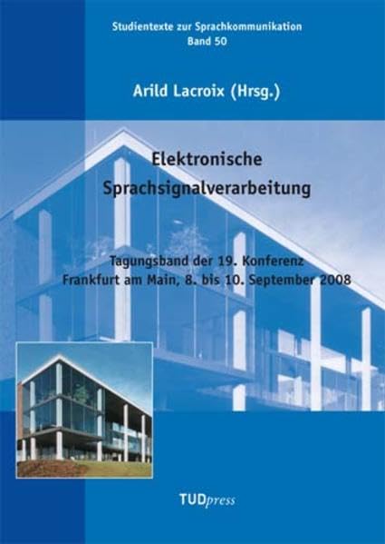 Elektronische Sprachsignalverarbeitung: Tagungsband der 19. Konferenz. Frankfurt am Main, 8. bis 10. September 2008 (Studientexte zur Sprachkommunikation) Business & Technology