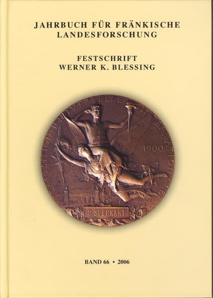 Jahrbuch für fränkische Landesforschung, Band 66 (2006). Festschrift Werner K. Blessing: Festschrift Werner K. Blessing. Band 66 - 2006 Politics & History
