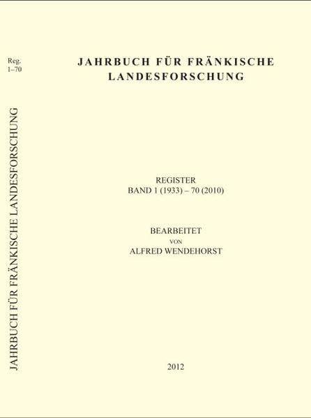 Jahrbuch für fränkische Landesforschung, Register Band 1-70: Register Band 1 (1933) - 70 (2010) Politics & History