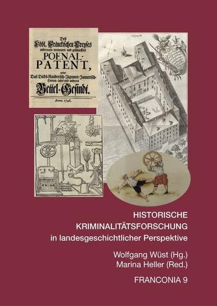 HISTORISCHE KRIMINALITÄTSFORSCHUNG IN LANDESGESCHICHTLICHER PERSPEKTIVE: Fallstudien aus Bayern und seinen Nachbarländern 1500 – 1800 (Franconia - Beihefte zum Jahrbuch für fränkische Landesforschung) Politics & History