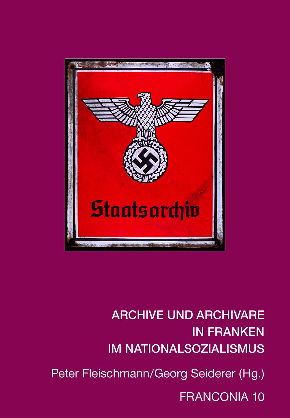 Archive und Archivare in Franken im Nationalsozialismus (Franconia 10) (Franconia - Beihefte zum Jahrbuch für fränkische Landesforschung) German history