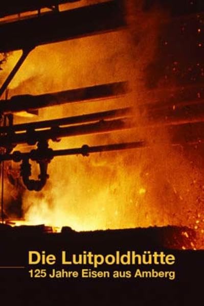 Luitpoldhütte: 125 Jahre Eisen aus Amberg Politics & History