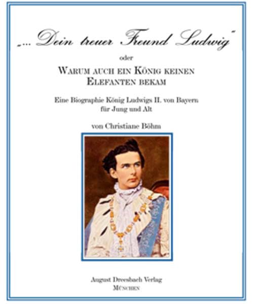"Dein treuer Freund Ludwig" oder Warum auch ein König keinen Elefanten bekam! Memories