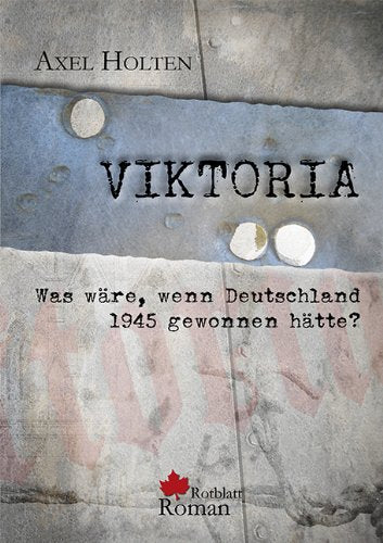 Viktoria: Was wäre, wenn Deutschland 1945 gewonnen hätte? Historical Fiction