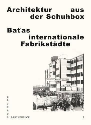 Bauhaus Taschenbuch 02 : Architektur aus der Schuhbox : Ba ?as internationale Fabrikstädte Architecture