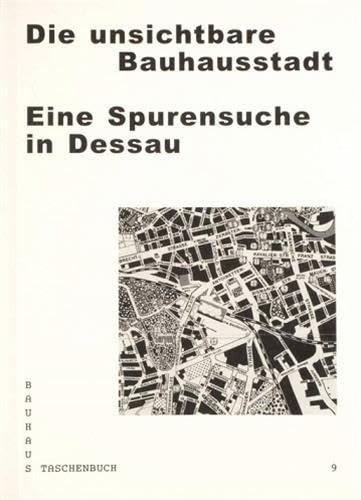 Die unsichtbare Bauhausstadt: Eine Spurensuche in Dessau (Bauhaus Taschenbuch): Eine Spurensuche in Dessau Bauhaus Taschenbuch 9 Architecture