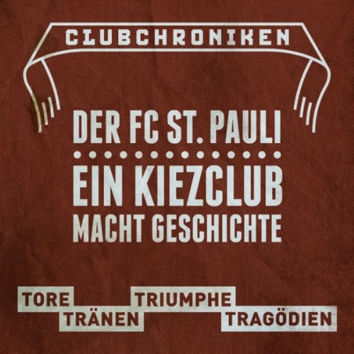 Der FC St.Pauli, ein Kiezclub macht Geschichte: Tore-Tränen-Triumphe-Tragödien: Ein Kiezclub macht Geschichte. Tore, Tränen, Triumpfe, Tragödien Leisure & Fun