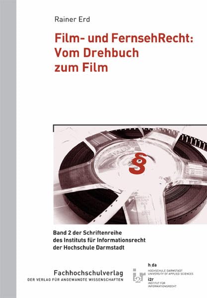 Film- und FernsehRecht: Vom Drehbuch zum Film: Mit umfangreicher höchstrichterlicher Rechtsprechung (Schriftenreihe des Instituts für Informationsrecht der Hochschule Darmstadt) Law