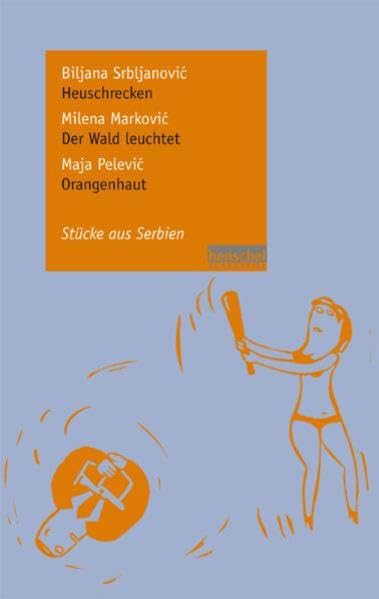 Biljana Srbljanovic: Heuschrecken / Milena Markovic: Der Wald leuchtet / Maja Pelevic: Orangenhaut Drama