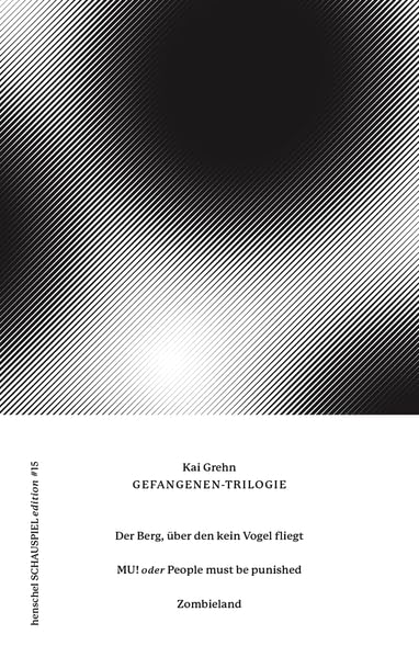 Gefangenen-Trilogie: Der Berg, über den kein Vogel fliegt / MU! oder People must be punished / Zombieland (henschel SCHAUSPIEL edition) Drama