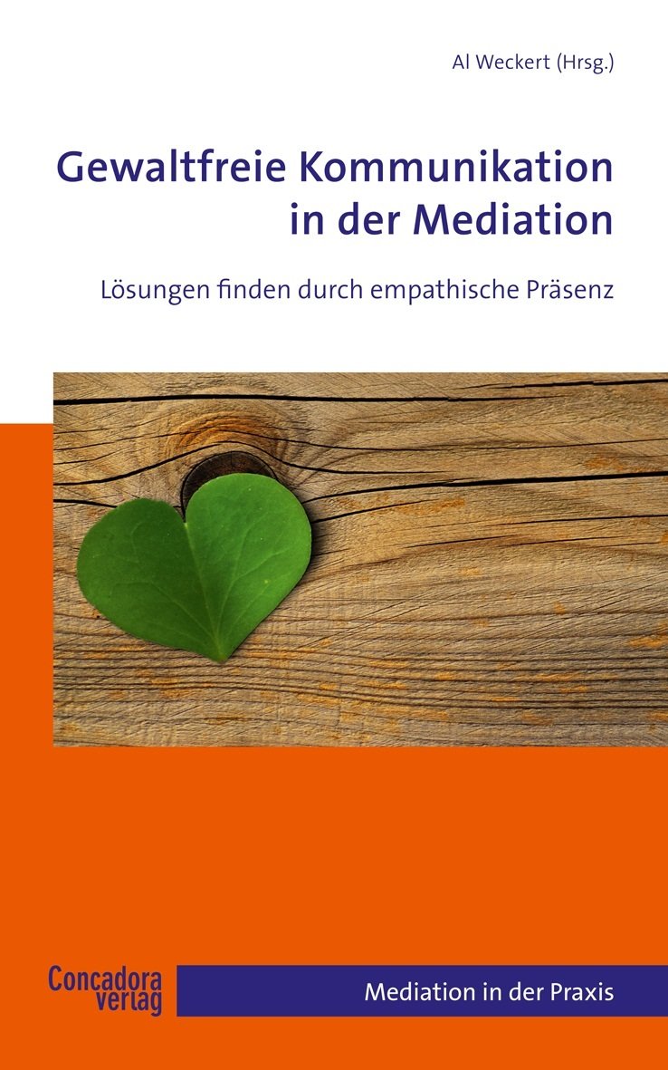 Gewaltfreie Kommunikation in der Mediation: Lösungen finden durch empathische Präsenz (Mediation in der Praxis) Law