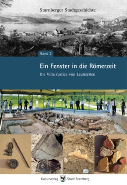 Ein Fenster in die Römerzeit - Die Villa rustica von Leutstetten (Starnberger Stadtgeschichte) Natural Sciences