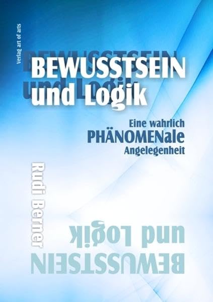 Bewusstsein und Logik: Eine wahrlich PHÄNOMENale Angelegenheit Religion & Esotericism