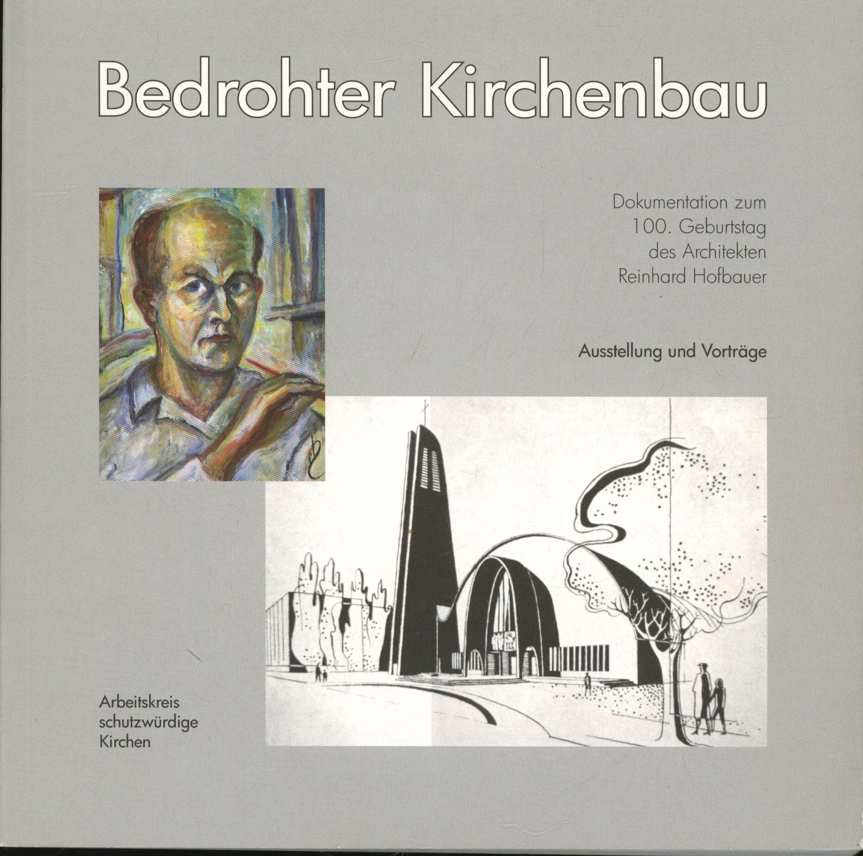 Bedrohter Kirchenbau: Dokumentation zum 100. Geburtstag des Architekten Reinhard Hofbauer. Ausstellung und Vorträge Architecture