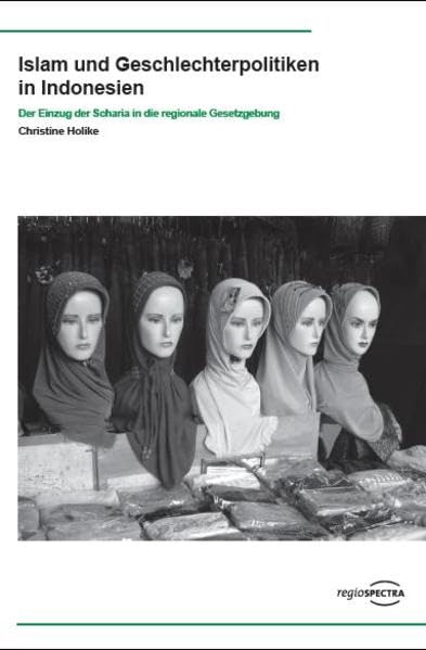 Islam und Geschlechterpolitiken in Indonesien: Der Einzug der Scharia in die regionale Gesetzgebung Politics & History