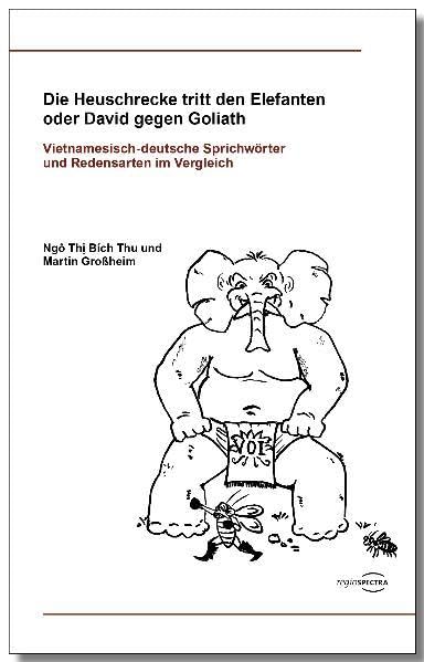 Die Heuschrecke tritt den Elefanten oder David gegen Goliath: Vietnamesisch-deutsche Sprichwörter und Redensarten im Vergleich Contemporary literature