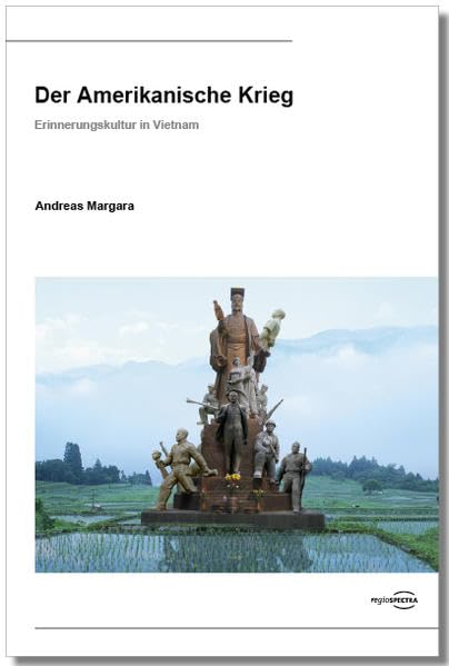 Der Amerikanische Krieg: Erinnerungskultur in Vietnam Politics & History