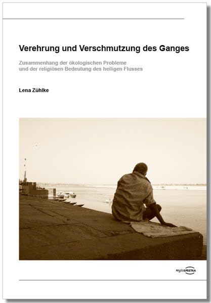 Verehrung und Verschmutzung des Ganges: Zusammenhang der ökologischen Probleme und der religiösen Bedeutung des heiligen Flusses Natural Sciences
