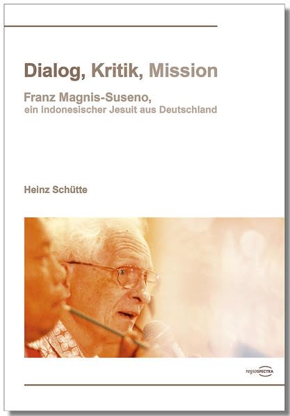 Dialog, Kritik, Mission: Franz Magnis-Suseno, ein indonesischer Jesuit aus Deutschland Religion & Esotericism